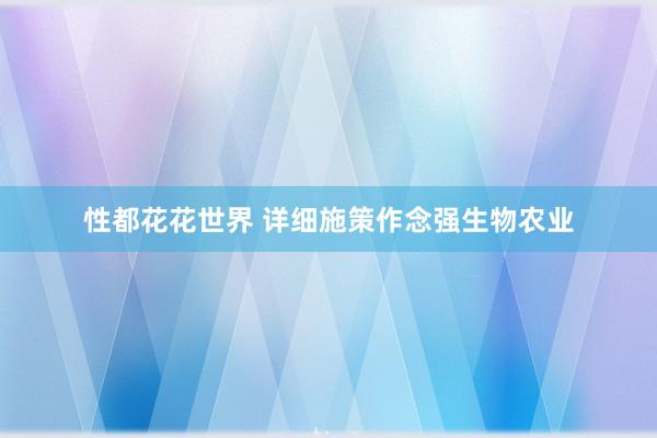 性都花花世界 详细施策作念强生物农业