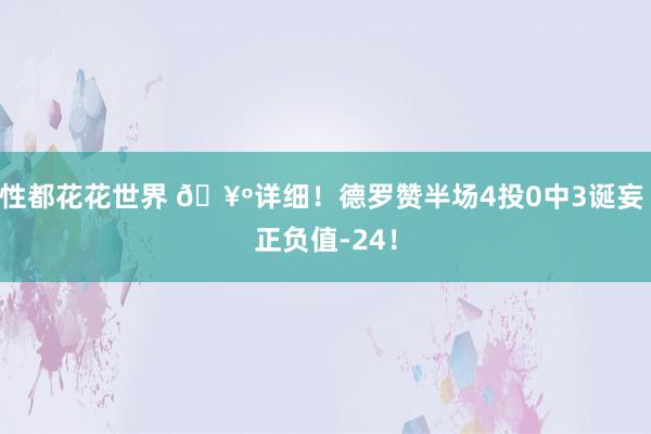 性都花花世界 🥺详细！德罗赞半场4投0中3诞妄 正负值-24！