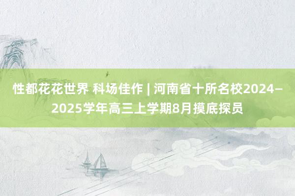 性都花花世界 科场佳作 | 河南省十所名校2024—2025学年高三上学期8月摸底探员