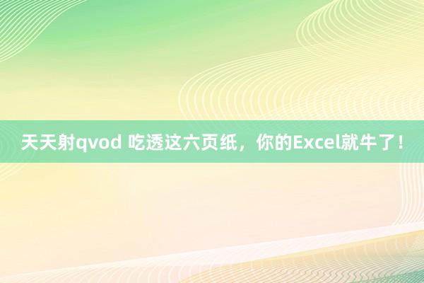 天天射qvod 吃透这六页纸，你的Excel就牛了！